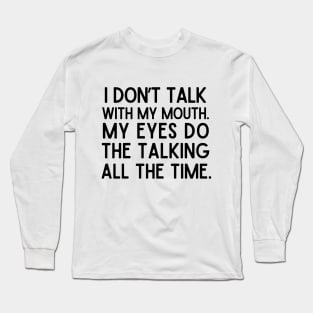 I talk with my eyes. Long Sleeve T-Shirt